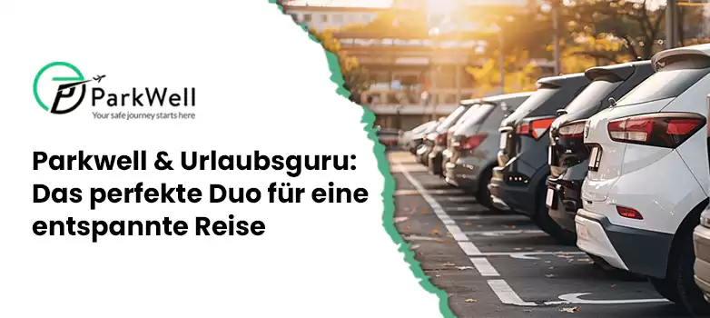 Parkwell & Urlaubsguru: Das perfekte Duo für eine entspannte Reise