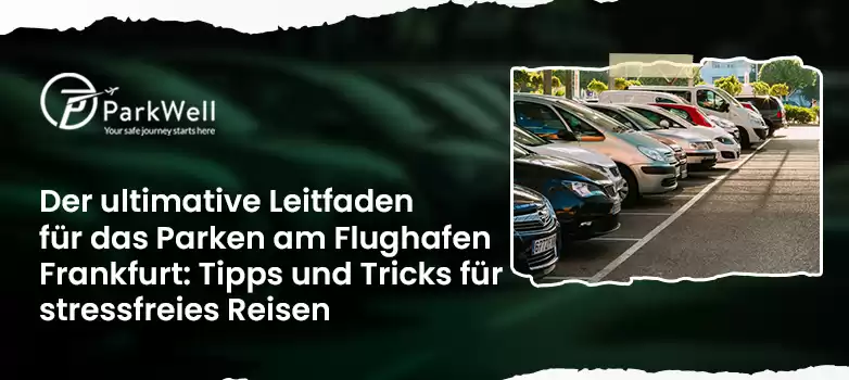 Der ultimative Leitfaden für das Parken am Flughafen Frankfurt: Tipps und Tricks für stressfreies Reisen