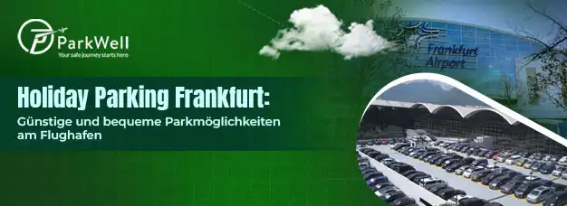 Holiday Parking Frankfurt: Günstige und bequeme Parkmöglichkeiten am Flughafen