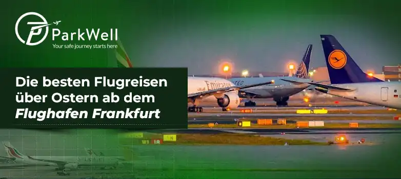 Die besten Flugreisen über Ostern ab dem Flughafen Frankfurt