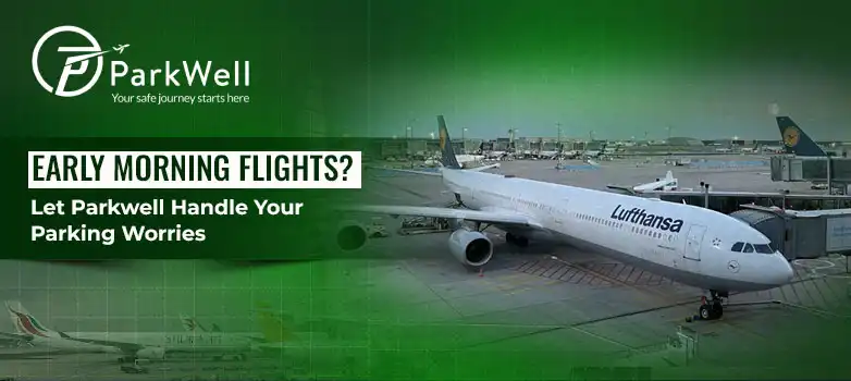 Early Morning Flights? Let Parkwell Handle Your Parking Worries